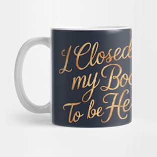 I Closed My Book To Be Here Mug